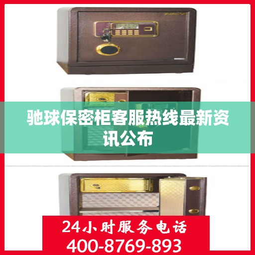 驰球保密柜客服热线最新资讯公布
