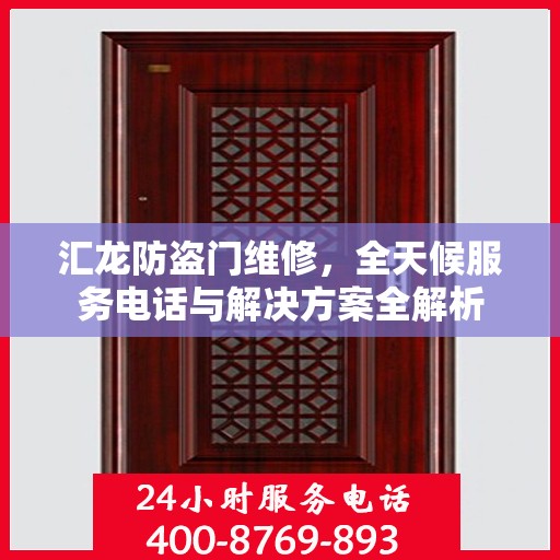 汇龙防盗门维修，全天候服务电话与解决方案全解析
