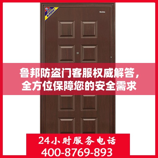 鲁邦防盗门客服权威解答，全方位保障您的安全需求