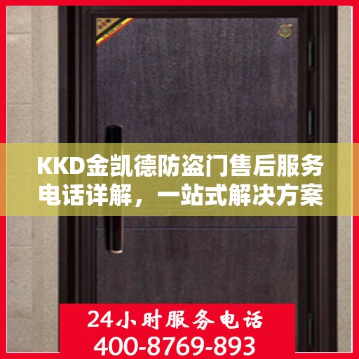 KKD金凯德防盗门售后服务电话详解，一站式解决方案，让您无忧！