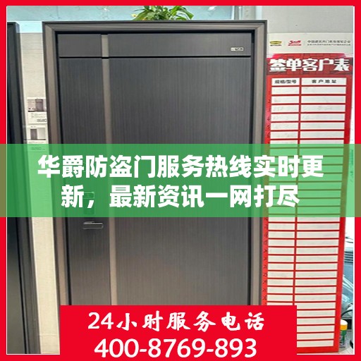 华爵防盗门服务热线实时更新，最新资讯一网打尽
