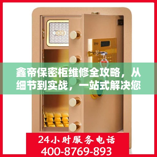 鑫帝保密柜维修全攻略，从细节到实战，一站式解决您的维修难题