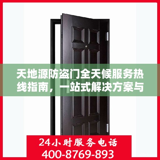 天地源防盗门全天候服务热线指南，一站式解决方案与详细攻略