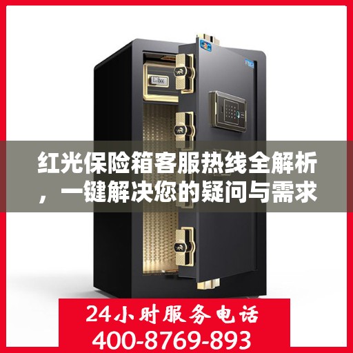 红光保险箱客服热线全解析，一键解决您的疑问与需求