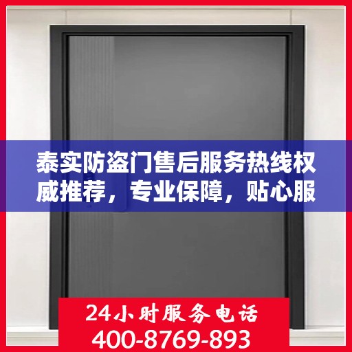 泰实防盗门售后服务热线权威推荐，专业保障，贴心服务！