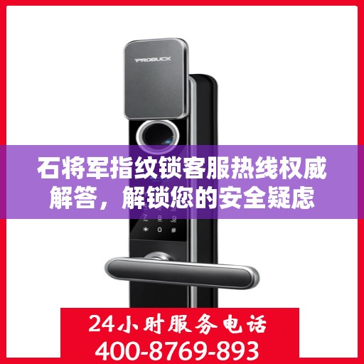 石将军指纹锁客服热线权威解答，解锁您的安全疑虑