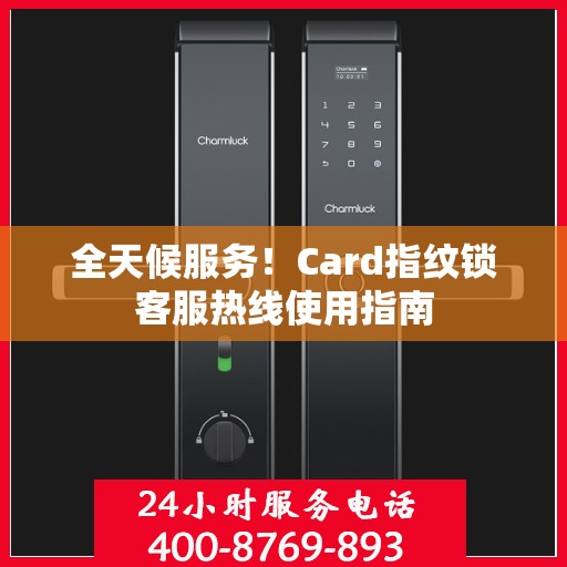 全天候服务！Card指纹锁客服热线使用指南