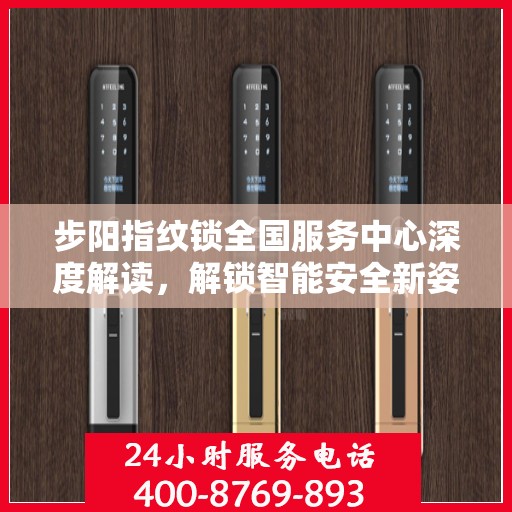 步阳指纹锁全国服务中心深度解读，解锁智能安全新姿势