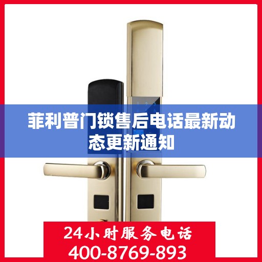 菲利普门锁售后电话最新动态更新通知