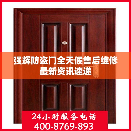 强辉防盗门全天候售后维修最新资讯速递