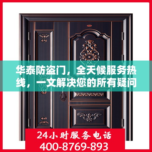 华泰防盗门，全天候服务热线，一文解决您的所有疑问