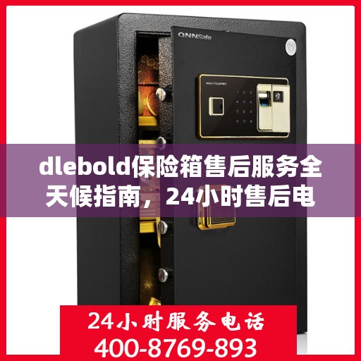 dlebold保险箱售后服务全天候指南，24小时售后电话详解