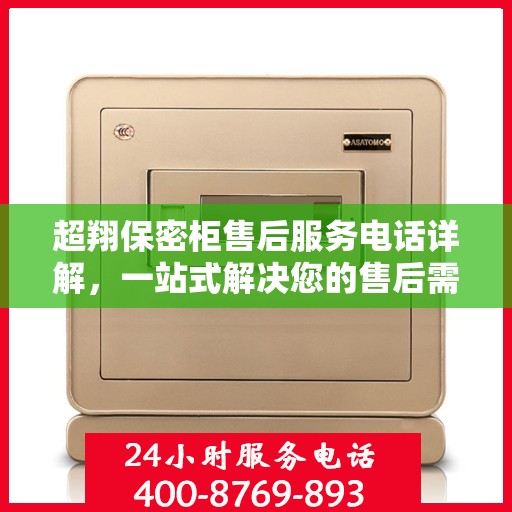 超翔保密柜售后服务电话详解，一站式解决您的售后需求