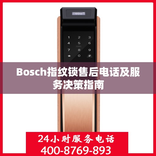 Bosch指纹锁售后电话及服务决策指南