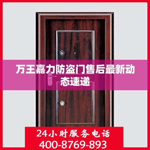 万王嘉力防盗门售后最新动态速递