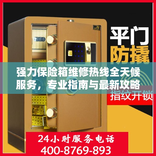 强力保险箱维修热线全天候服务，专业指南与最新攻略