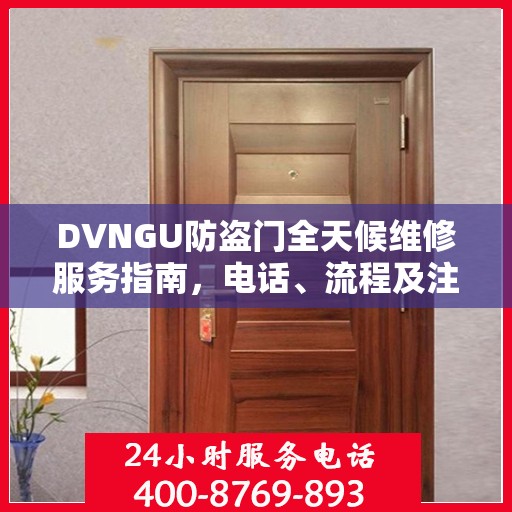 DVNGU防盗门全天候维修服务指南，电话、流程及注意事项一网打尽