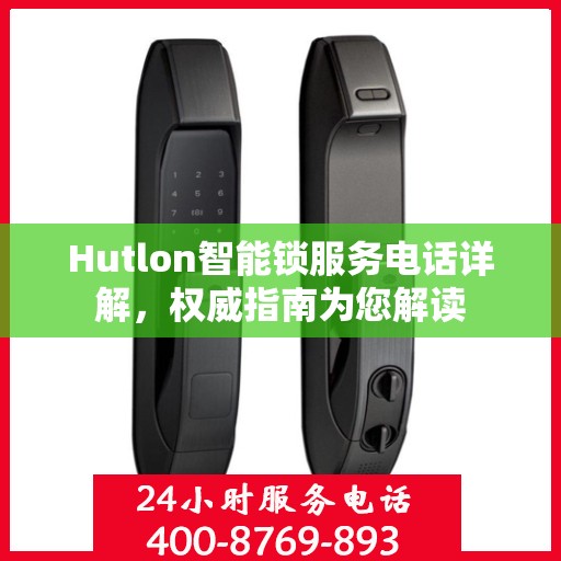 Hutlon智能锁服务电话详解，权威指南为您解读