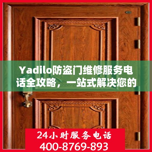Yadilo防盗门维修服务电话全攻略，一站式解决您的维修需求