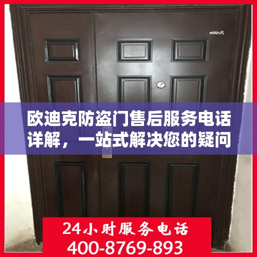 欧迪克防盗门售后服务电话详解，一站式解决您的疑问和需求