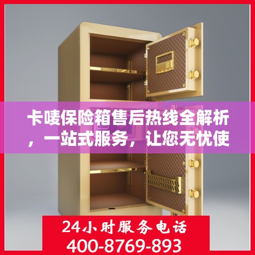 卡唛保险箱售后热线全解析，一站式服务，让您无忧使用