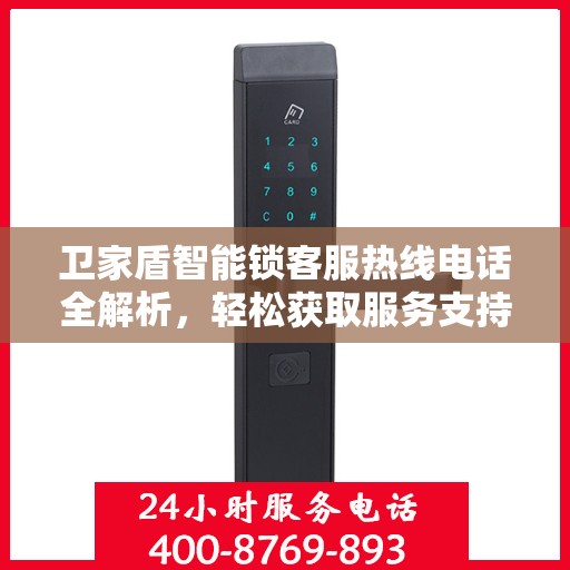 卫家盾智能锁客服热线电话全解析，轻松获取服务支持