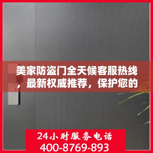 美家防盗门全天候客服热线，最新权威推荐，保护您的安全之门