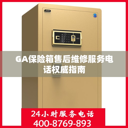 GA保险箱售后维修服务电话权威指南