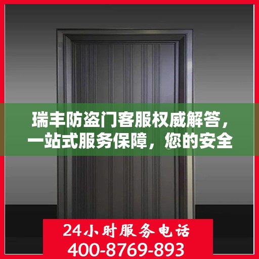 瑞丰防盗门客服权威解答，一站式服务保障，您的安全首选