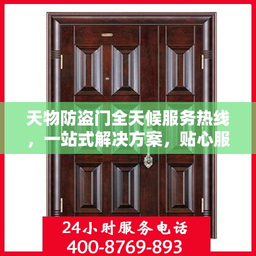 天物防盗门全天候服务热线，一站式解决方案，贴心服务随时可达