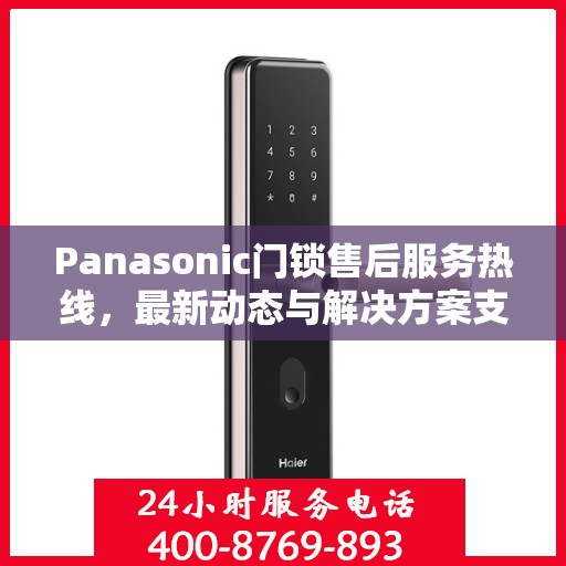 Panasonic门锁售后服务热线，最新动态与解决方案支持