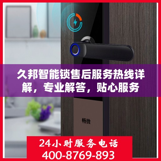 久邦智能锁售后服务热线详解，专业解答，贴心服务