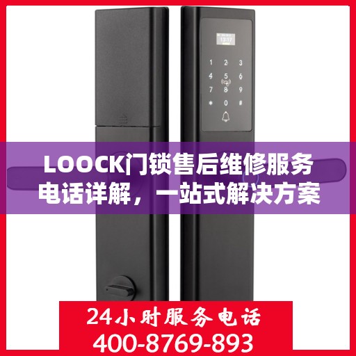 LOOCK门锁售后维修服务电话详解，一站式解决方案全攻略