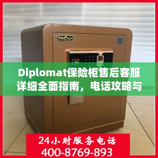Diplomat保险柜售后客服详细全面指南，电话攻略与售后支持解析