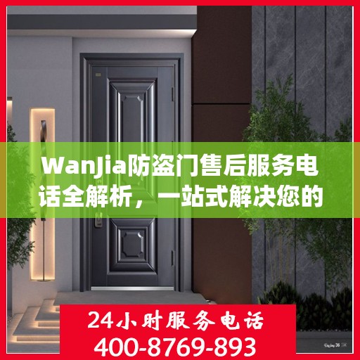 WanJia防盗门售后服务电话全解析，一站式解决您的疑问和需求