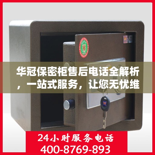 华冠保密柜售后电话全解析，一站式服务，让您无忧维权！