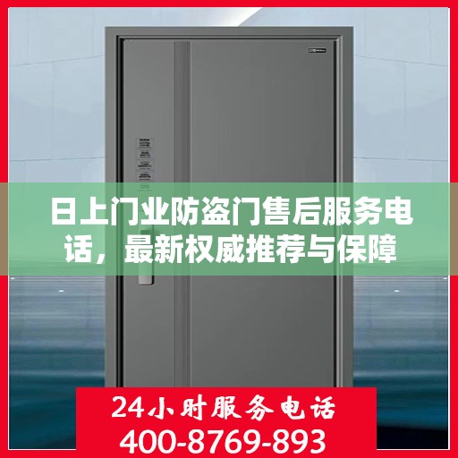 日上门业防盗门售后服务电话，最新权威推荐与保障