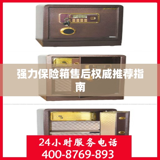 强力保险箱售后权威推荐指南
