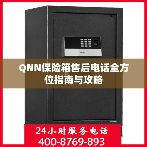 QNN保险箱售后电话全方位指南与攻略