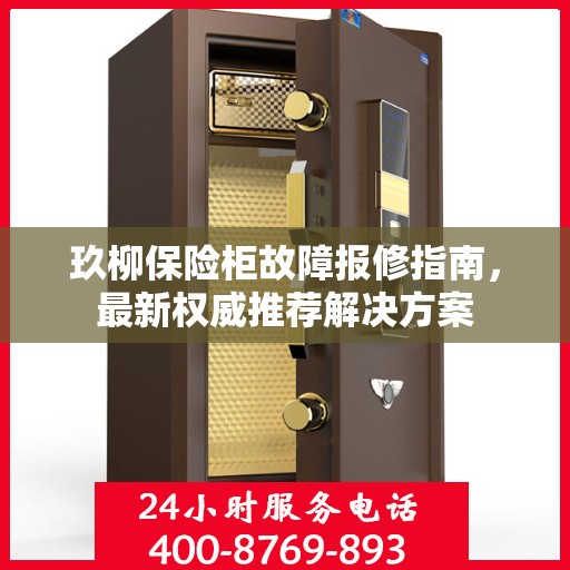 玖柳保险柜故障报修指南，最新权威推荐解决方案