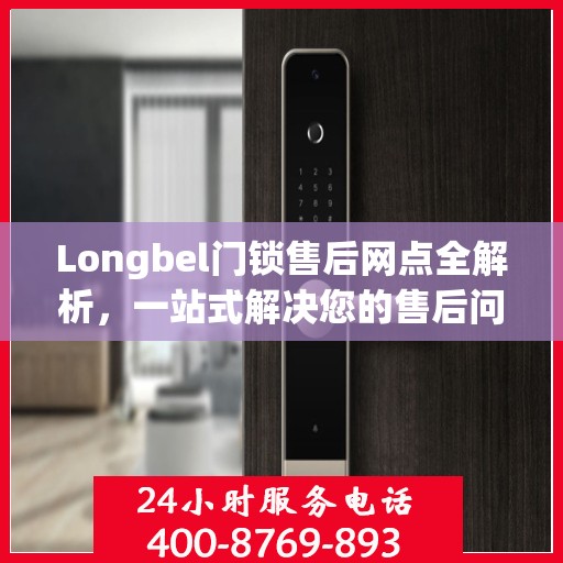 Longbel门锁售后网点全解析，一站式解决您的售后问题