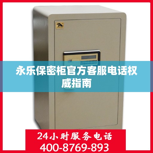 永乐保密柜官方客服电话权威指南