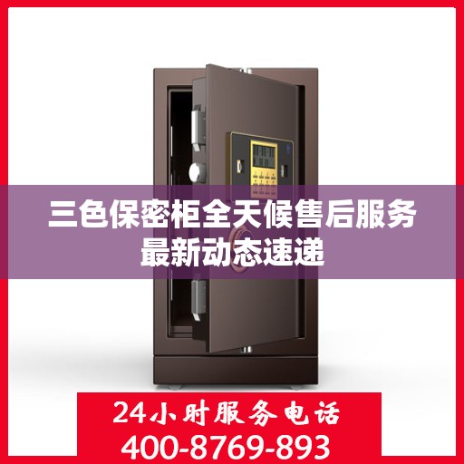 三色保密柜全天候售后服务最新动态速递