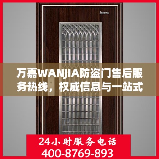 万嘉WANJIA防盗门售后服务热线，权威信息与一站式支持