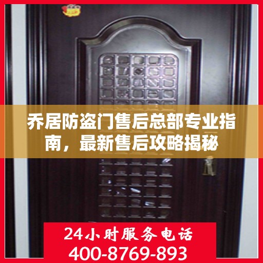乔居防盗门售后总部专业指南，最新售后攻略揭秘