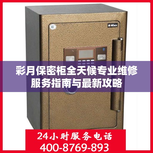 彩月保密柜全天候专业维修服务指南与最新攻略