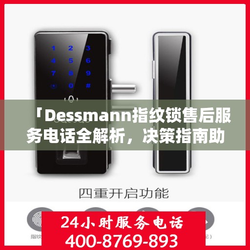 「Dessmann指纹锁售后服务电话全解析，决策指南助你无忧」