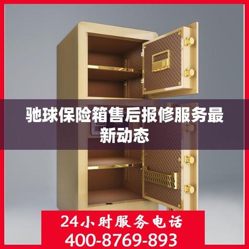 驰球保险箱售后报修服务最新动态