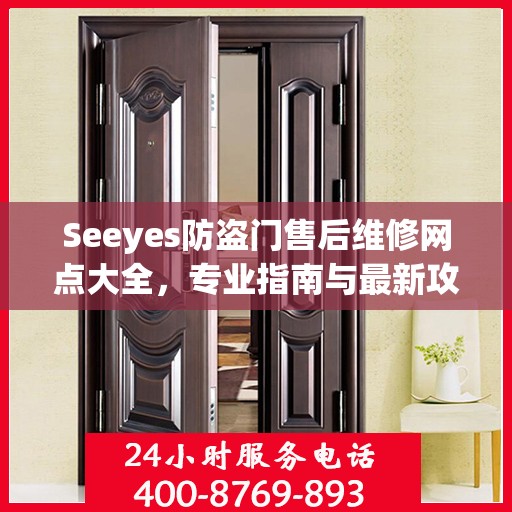 Seeyes防盗门售后维修网点大全，专业指南与最新攻略