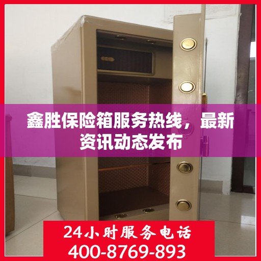 鑫胜保险箱服务热线，最新资讯动态发布
